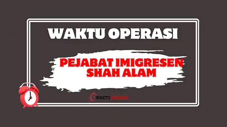 Pejabat Imigresen Shah Alam Waktu Operasi