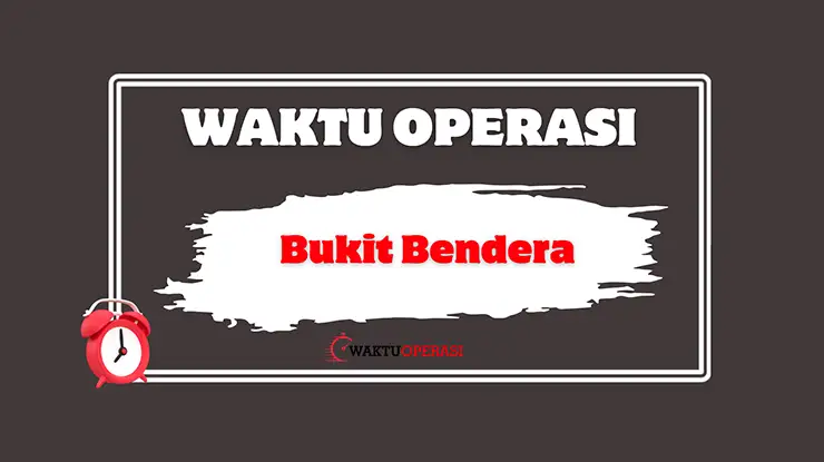 Waktu Operasi Bukit Bendera
