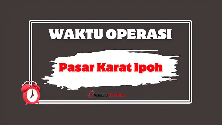 Pasar Karat Ipoh Waktu Operasi