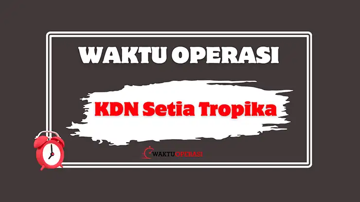 Waktu Operasi KDN Setia Tropika