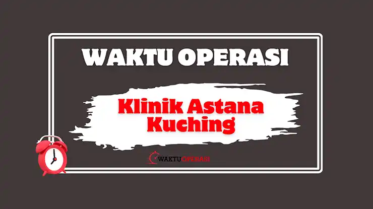 Waktu Operasi Klinik Astana Kuching