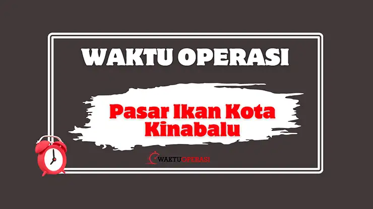 Waktu Operasi Pasar Ikan Kota Kinabalu