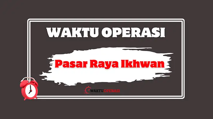 Waktu Operasi Pasar Raya Ikhwan