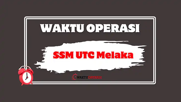 Waktu Operasi SSM UTC Melaka