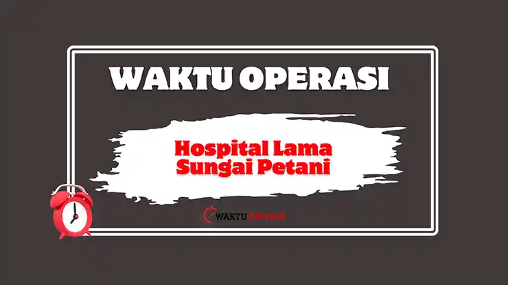 Hospital Lama Sungai Petani Waktu Operasi