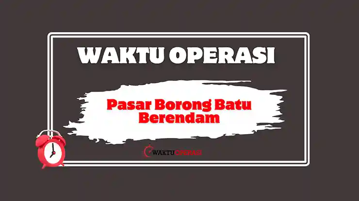 Pasar Borong Batu Berendam Waktu Operasi