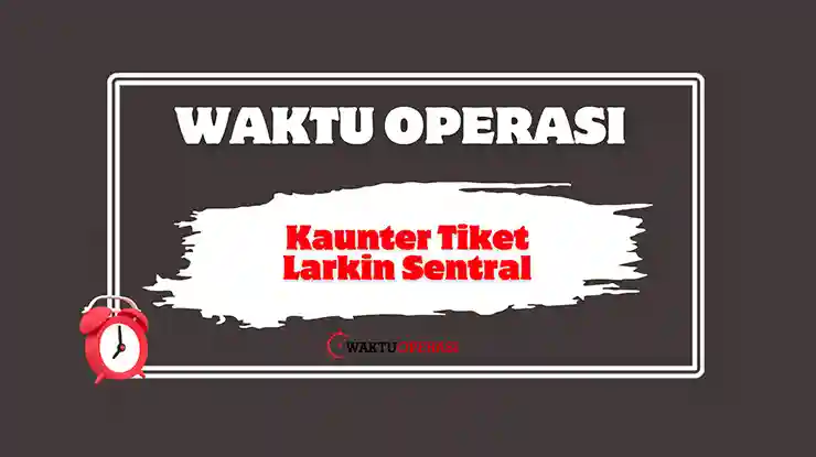 Waktu Operasi Kaunter Tiket Larkin Sentral