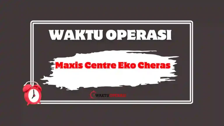 Maxis Centre Eko Cheras Waktu Operasi