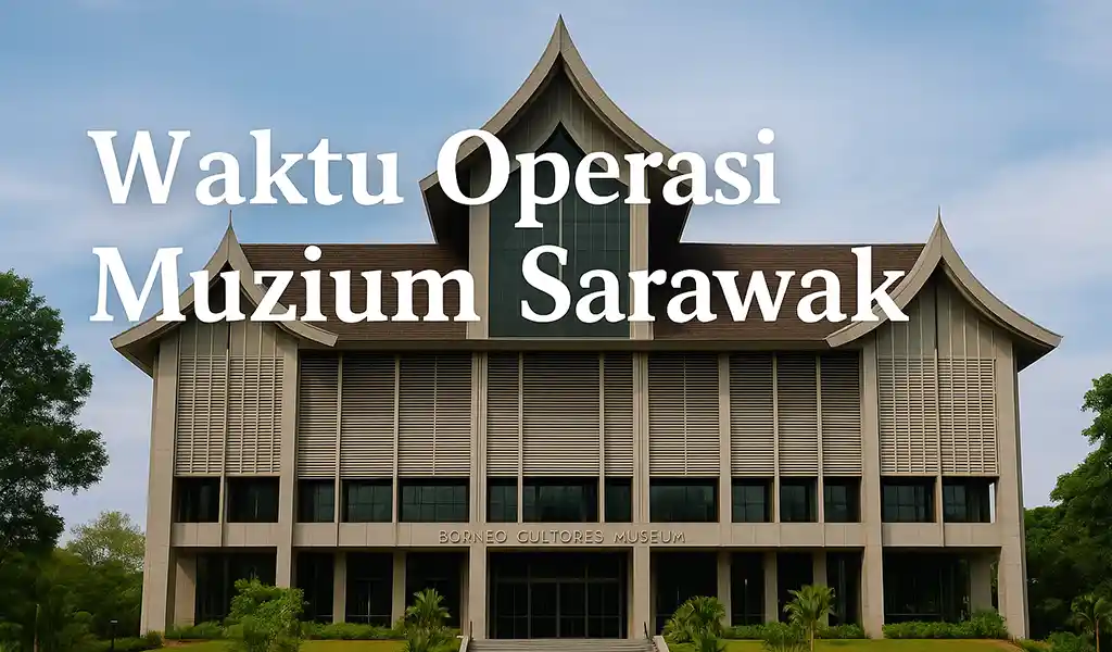 Waktu Operasi Muzium Sarawak dan Harga Tiket Waktu Operasi Muzium Sarawak dan Harga Tiket