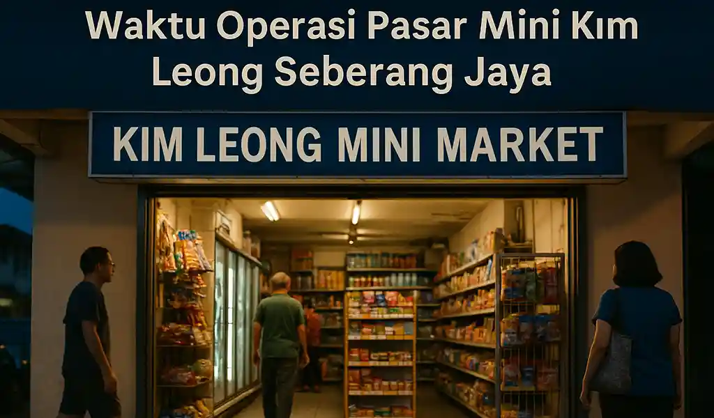 Waktu Operasi Pasar Mini Kim Leong Seberang Jaya Waktu Operasi Pasar Mini Kim Leong Seberang Jaya