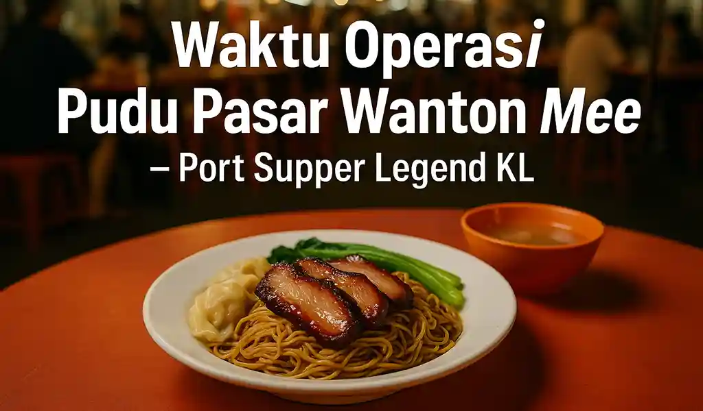 Waktu Operasi Pudu Pasar Wanton Mee Waktu Operasi Pudu Pasar Wanton Mee